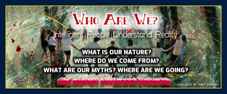 Who Are We? What is Our Nature? Where Do We Come From?