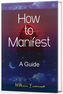 How to manifest - A guide book by William Eastwood 2024