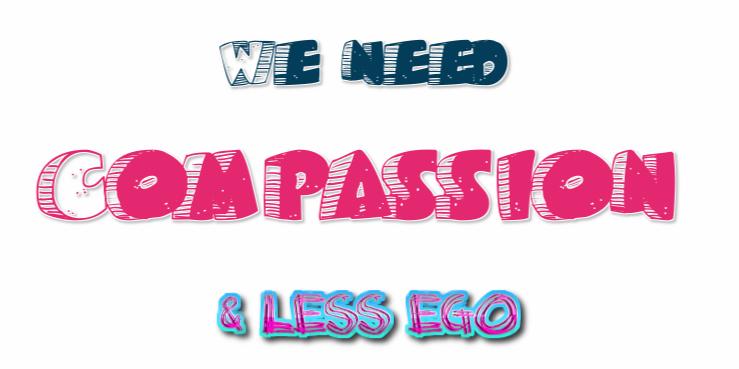 Header for we need more compassion & less ego