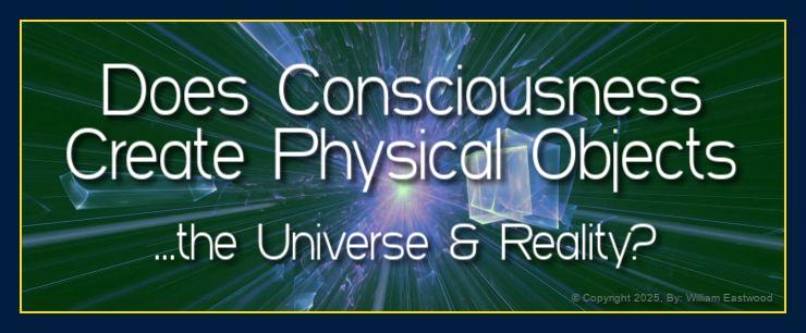 Consciousness creates physical objects